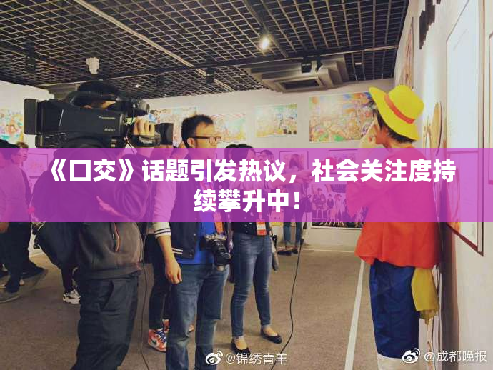 《囗交》话题引发热议，社会关注度持续攀升中！
