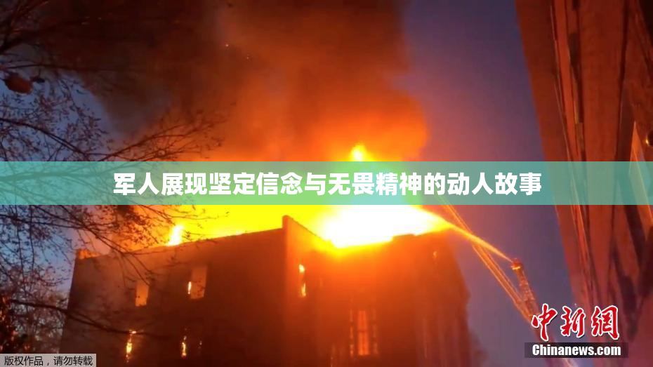军人展现坚定信念与无畏精神的动人故事