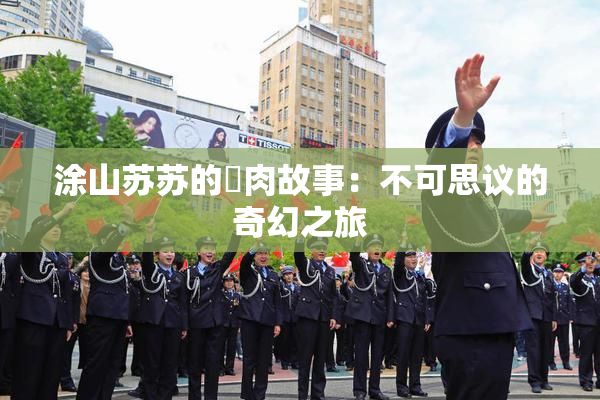 涂山苏苏的婬肉故事：不可思议的奇幻之旅