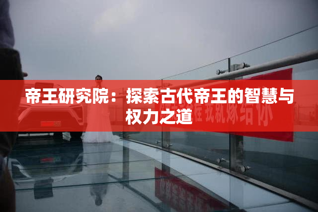 帝王研究院：探索古代帝王的智慧与权力之道