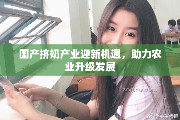 国产挤奶产业迎新机遇，助力农业升级发展