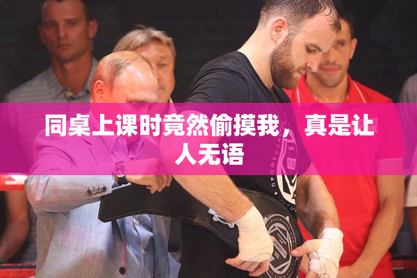同桌上课时竟然偷摸我，真是让人无语