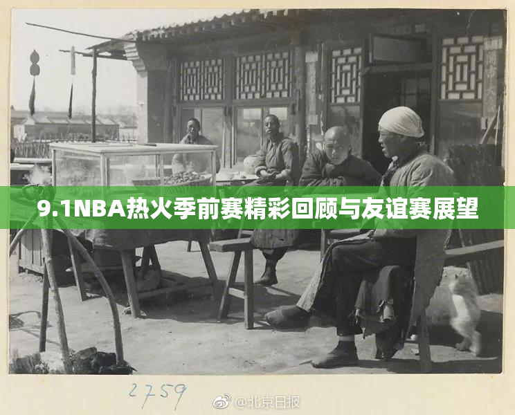 9.1NBA热火季前赛精彩回顾与友谊赛展望