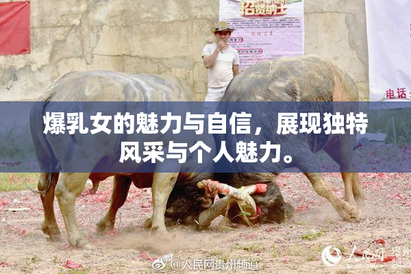 爆乳女的魅力与自信，展现独特风采与个人魅力。