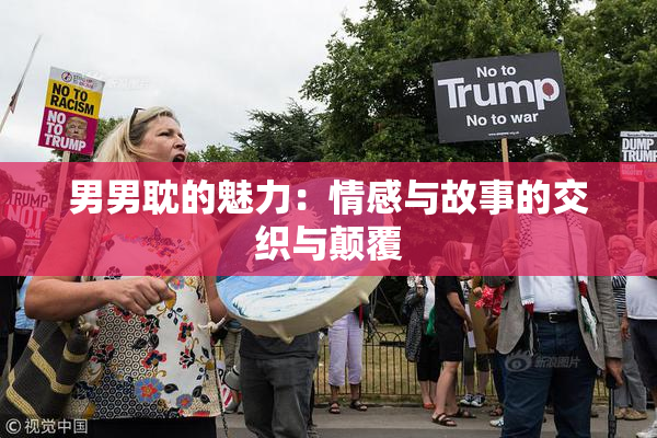 男男耽的魅力：情感与故事的交织与颠覆