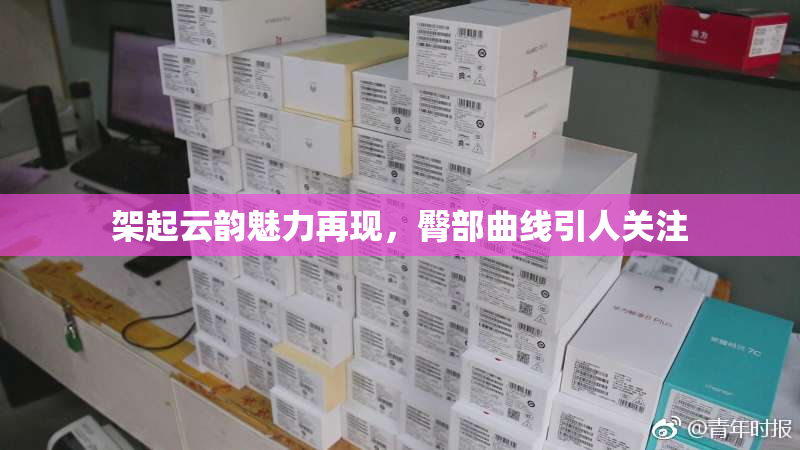 架起云韵魅力再现，臀部曲线引人关注