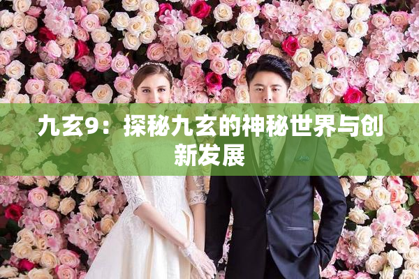 九玄9：探秘九玄的神秘世界与创新发展