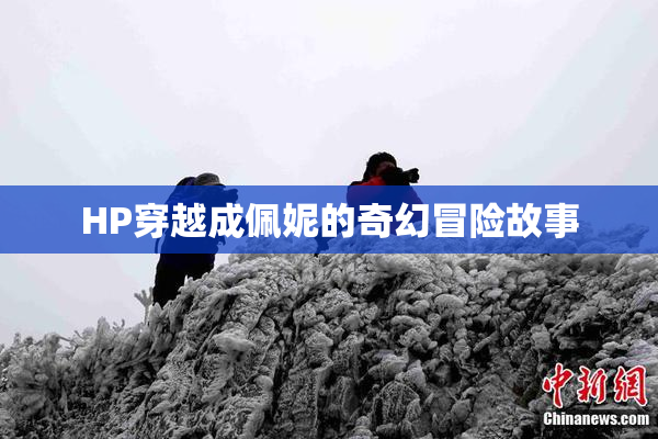 HP穿越成佩妮的奇幻冒险故事