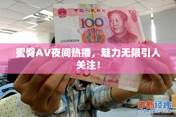 蜜臀AV夜间热播，魅力无限引人关注！