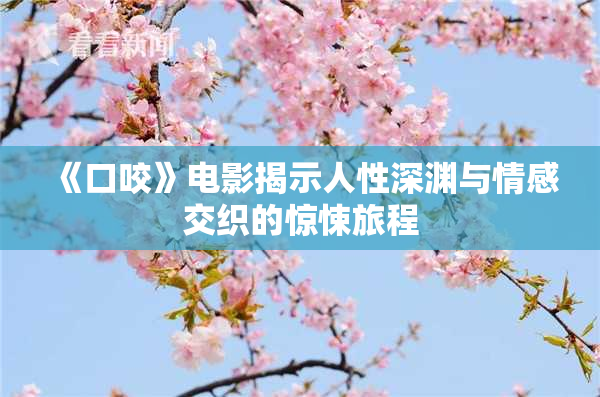《口咬》电影揭示人性深渊与情感交织的惊悚旅程