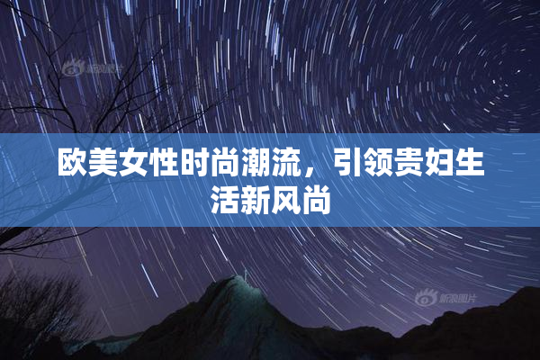欧美女性时尚潮流，引领贵妇生活新风尚
