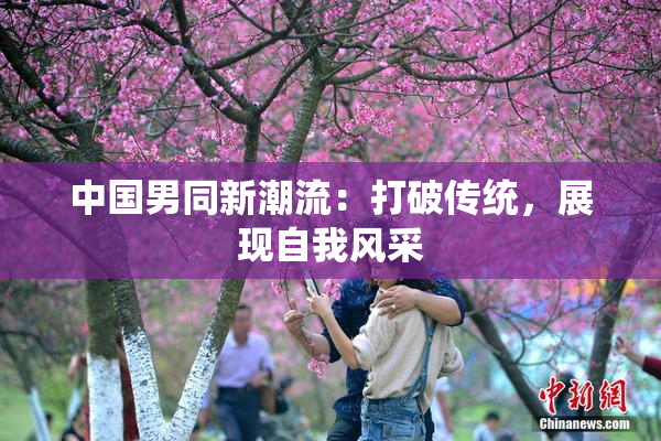 中国男同新潮流：打破传统，展现自我风采