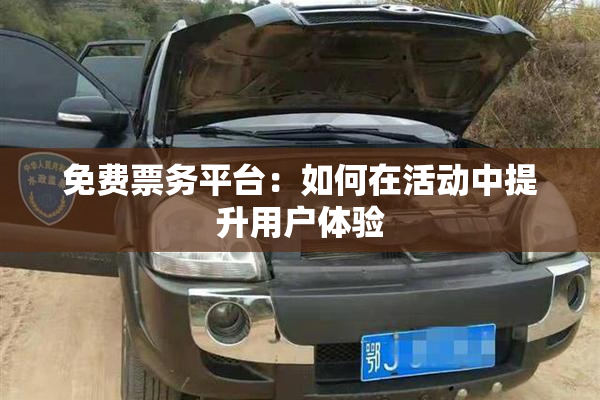 免费票务平台：如何在活动中提升用户体验
