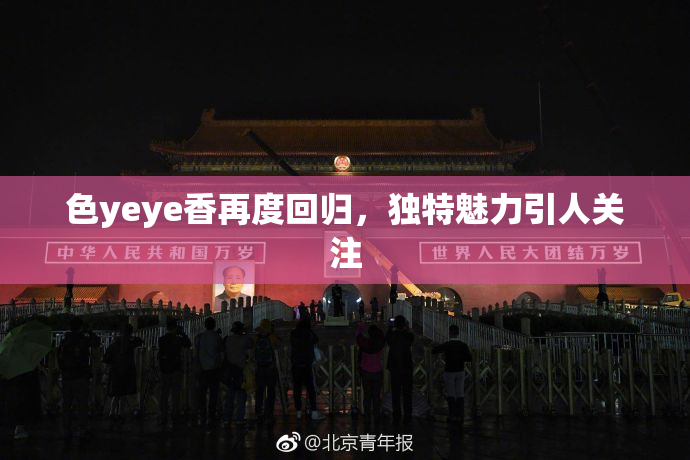 色yeye香再度回归，独特魅力引人关注