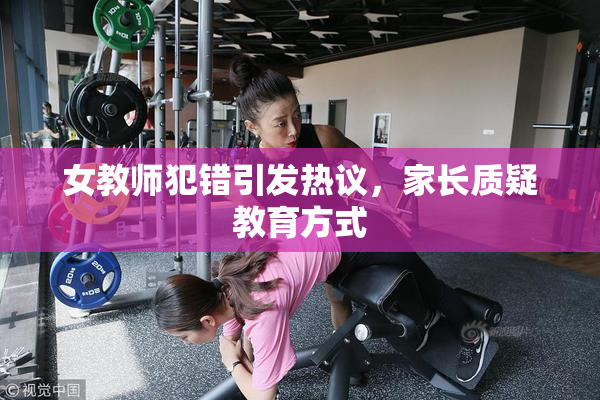 女教师犯错引发热议，家长质疑教育方式