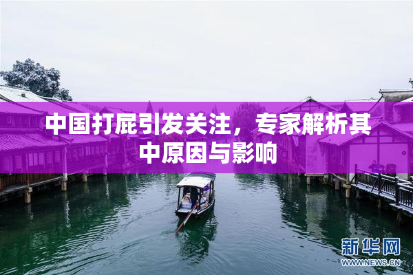 中国打屁引发关注，专家解析其中原因与影响