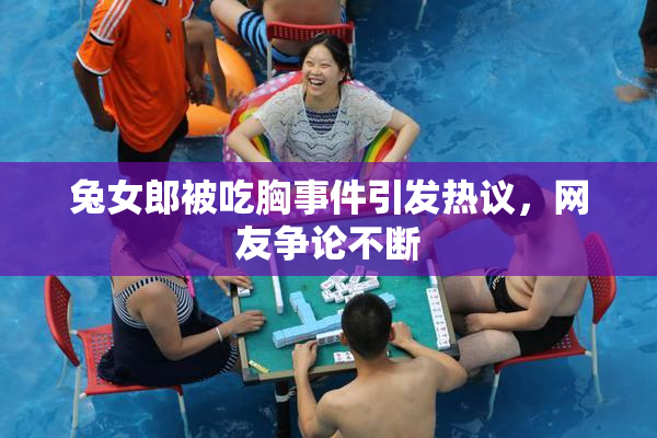 兔女郎被吃胸事件引发热议，网友争论不断