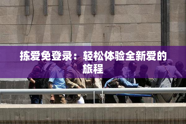 拣爱免登录：轻松体验全新爱的旅程