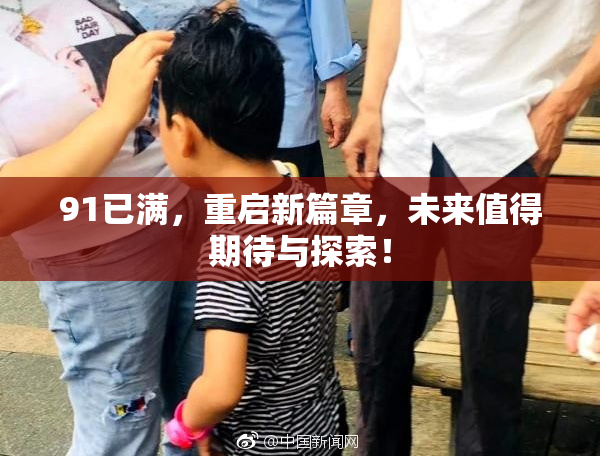 91已满，重启新篇章，未来值得期待与探索！