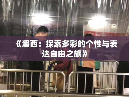 《潘西：探索多彩的个性与表达自由之旅》