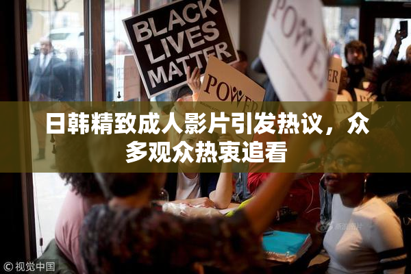 日韩精致成人影片引发热议，众多观众热衷追看
