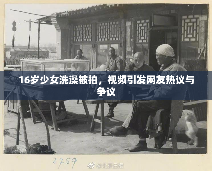 16岁少女洗澡被拍，视频引发网友热议与争议