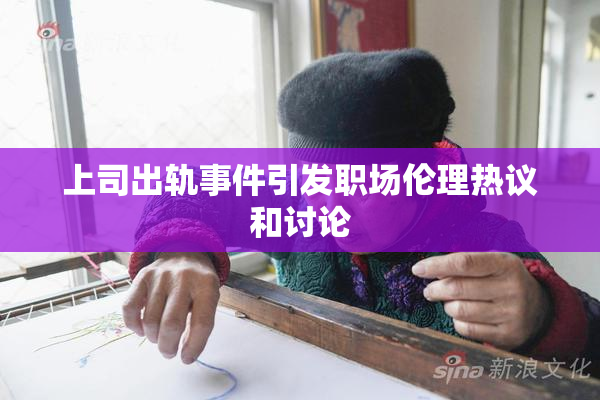 上司出轨事件引发职场伦理热议和讨论
