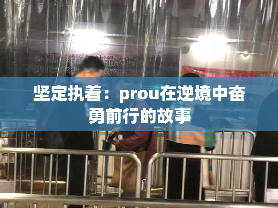 坚定执着：prou在逆境中奋勇前行的故事