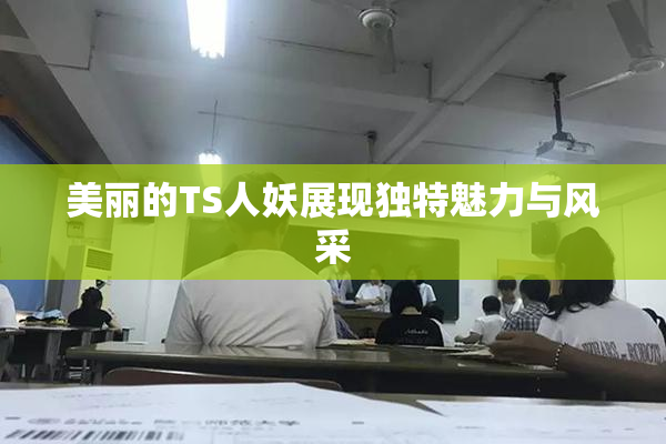 美丽的TS人妖展现独特魅力与风采