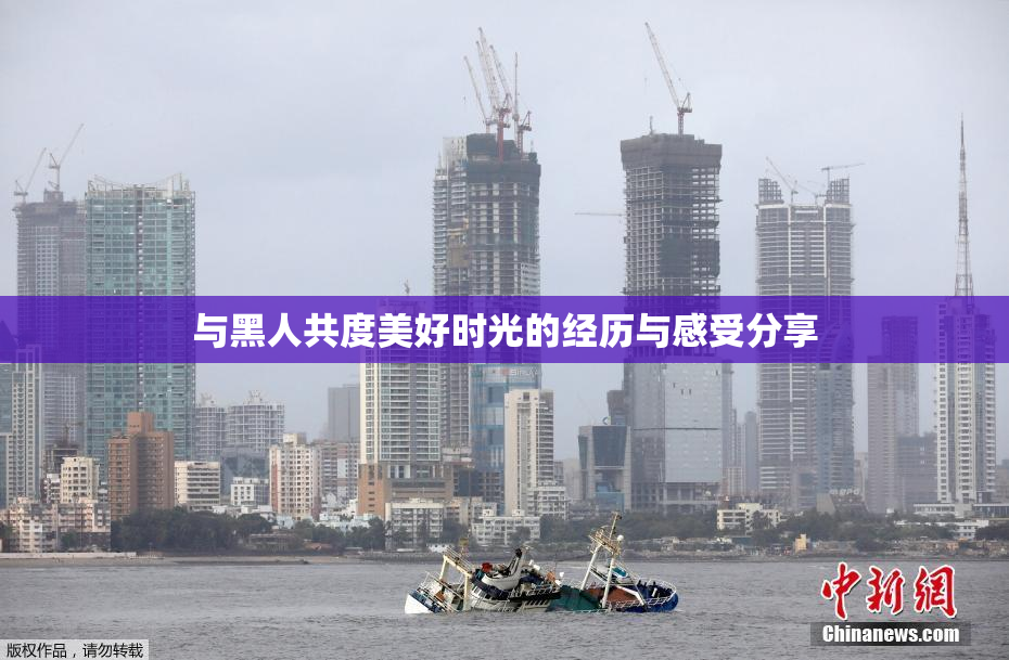 与黑人共度美好时光的经历与感受分享