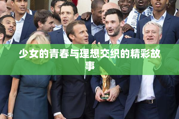 少女的青春与理想交织的精彩故事