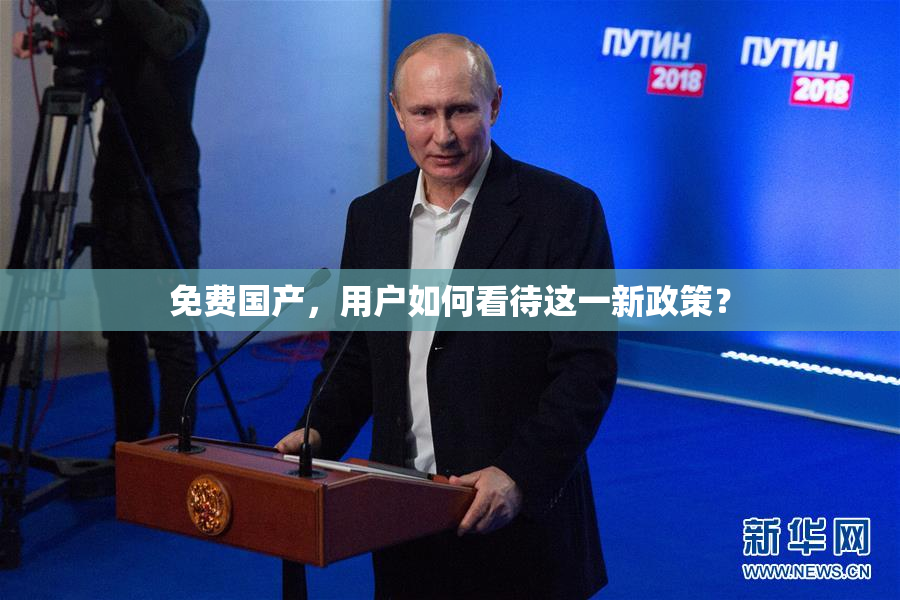免费国产，用户如何看待这一新政策？