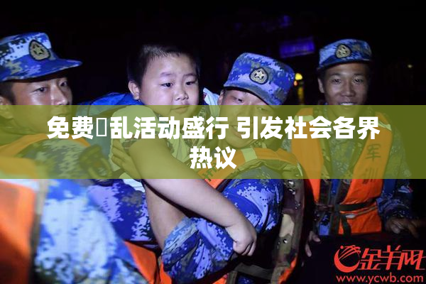 免费婬乱活动盛行 引发社会各界热议