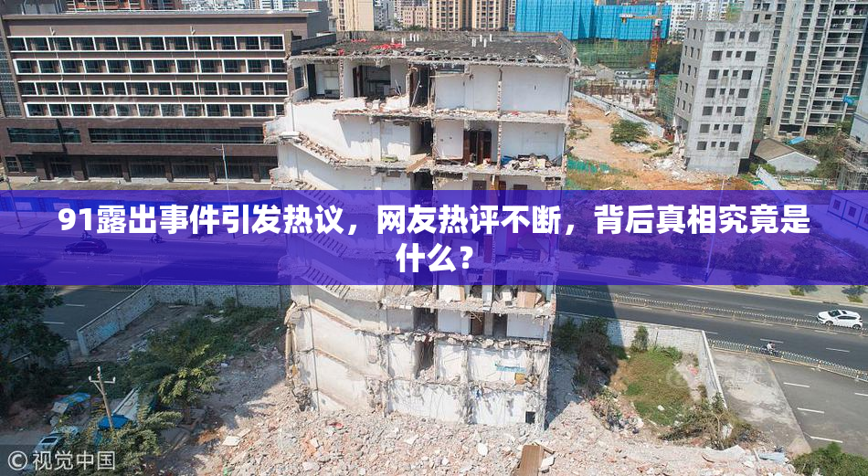91露出事件引发热议，网友热评不断，背后真相究竟是什么？