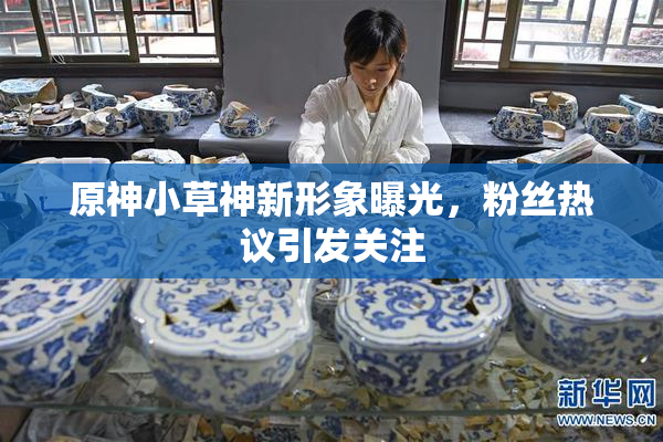 原神小草神新形象曝光，粉丝热议引发关注