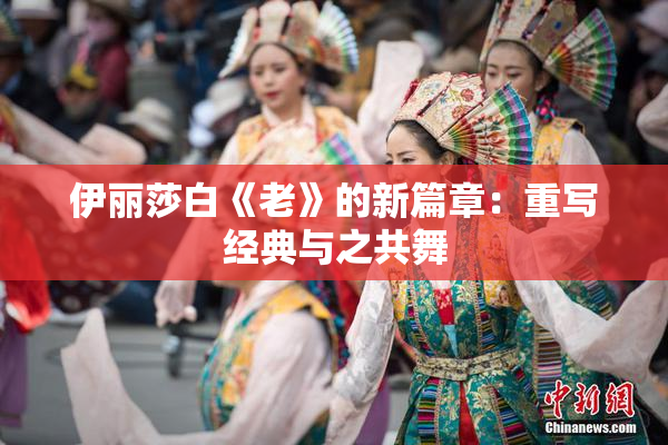 伊丽莎白《老》的新篇章：重写经典与之共舞