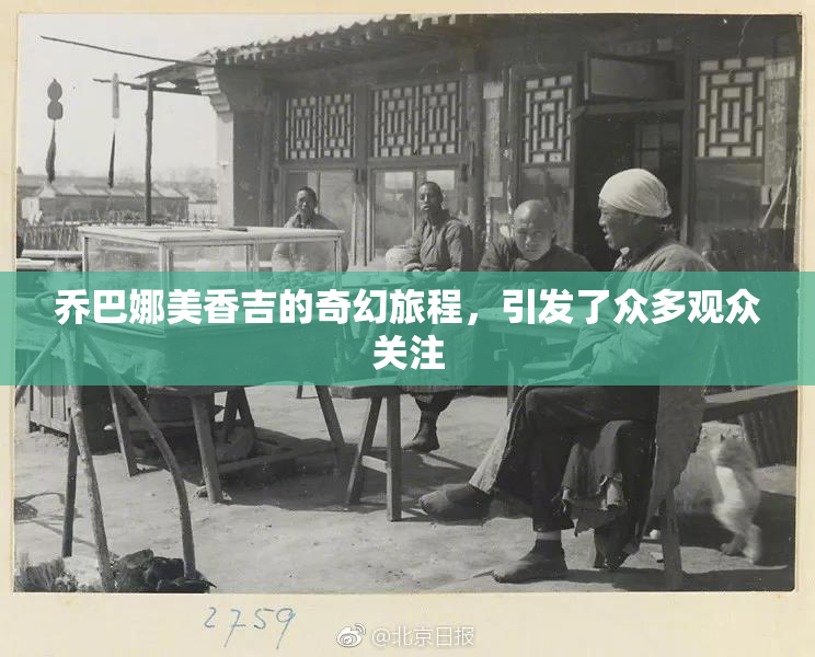乔巴娜美香吉的奇幻旅程，引发了众多观众关注
