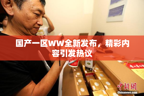 国产一区WW全新发布，精彩内容引发热议