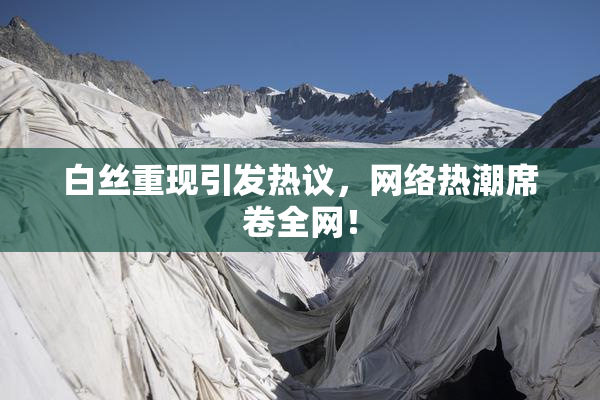 白丝重现引发热议，网络热潮席卷全网！
