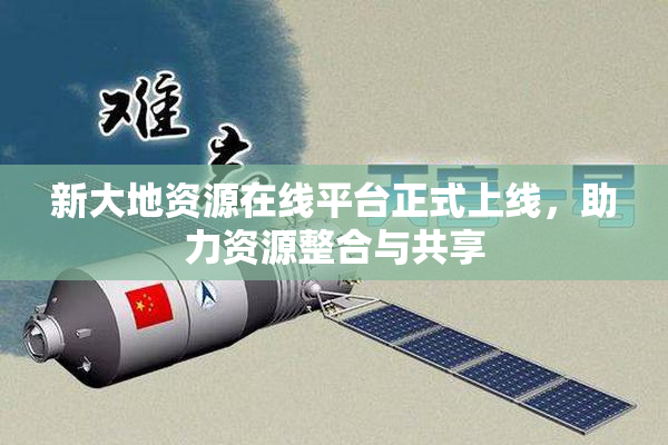 新大地资源在线平台正式上线，助力资源整合与共享