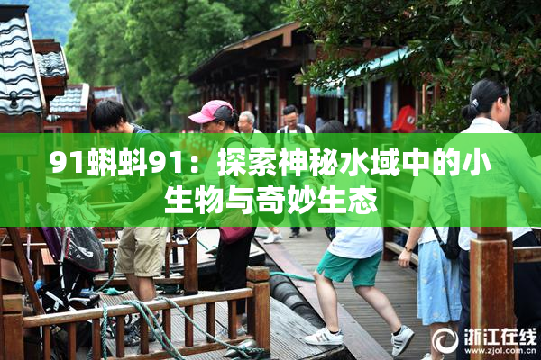 91蝌蚪91：探索神秘水域中的小生物与奇妙生态