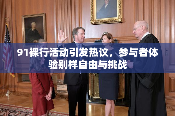 91裸行活动引发热议，参与者体验别样自由与挑战