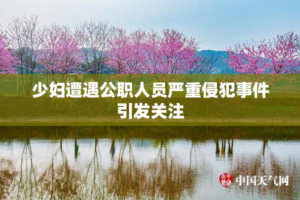 少妇遭遇公职人员严重侵犯事件引发关注