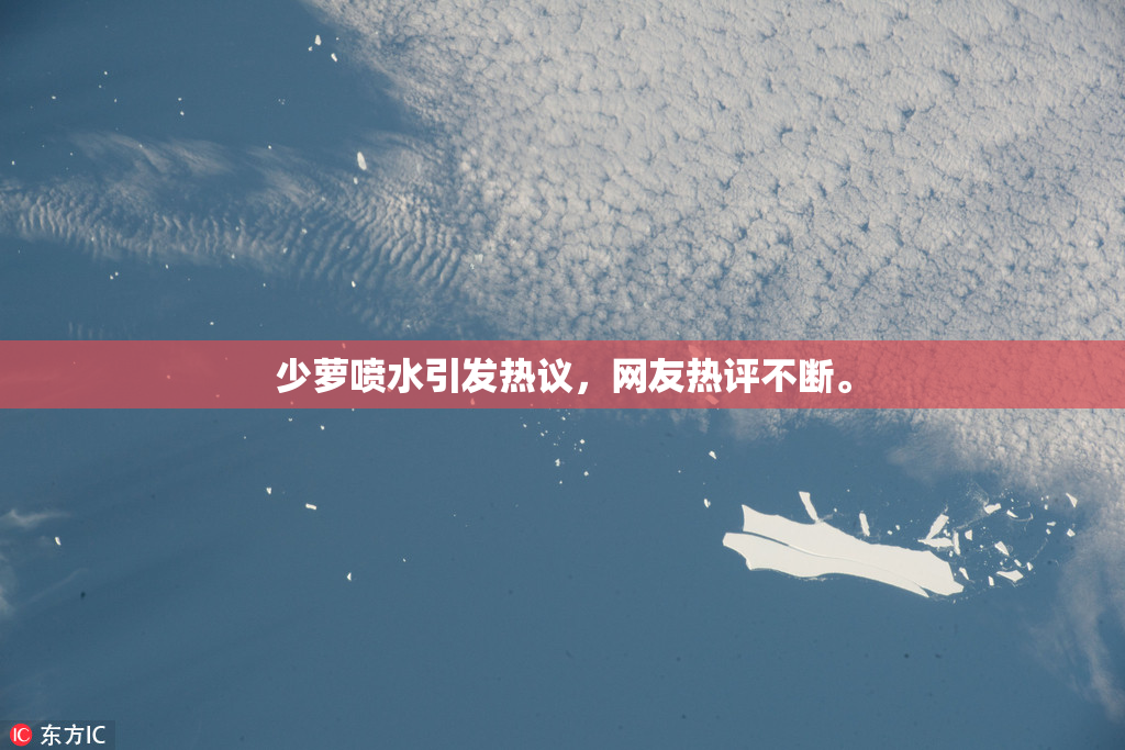 少萝喷水引发热议，网友热评不断。
