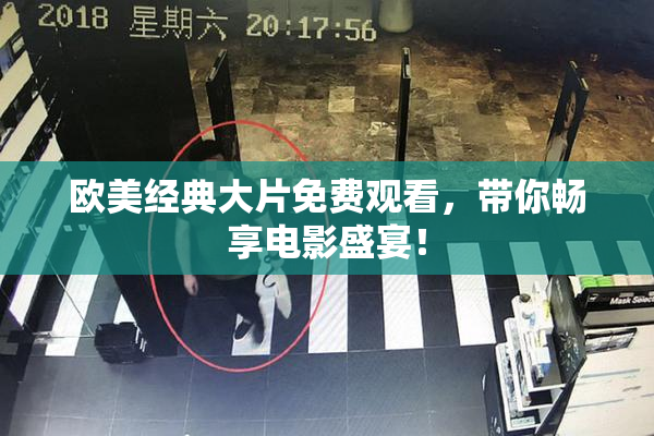 欧美经典大片免费观看，带你畅享电影盛宴！