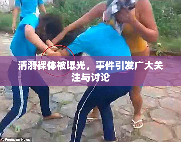 清漪裸体被曝光，事件引发广大关注与讨论