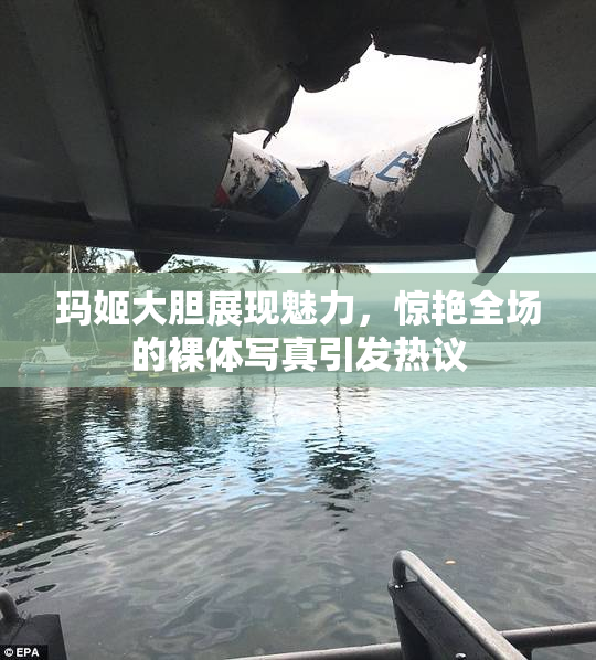 玛姬大胆展现魅力，惊艳全场的裸体写真引发热议