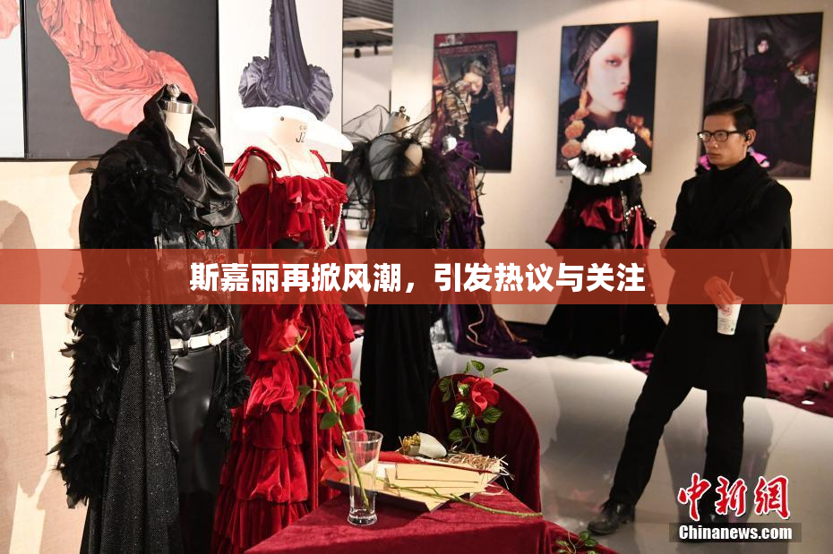 斯嘉丽再掀风潮，引发热议与关注