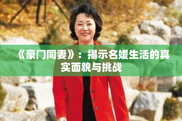 《豪门同妻》：揭示名媛生活的真实面貌与挑战