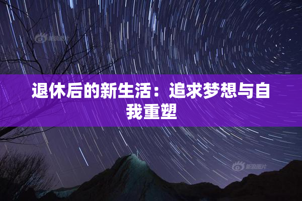 退休后的新生活：追求梦想与自我重塑
